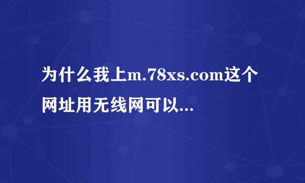 为什么我上m.78xs.com这个网址用无线网可以上用手机流量就上不去了