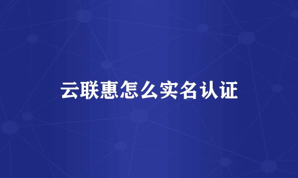 云联惠怎么实名认证