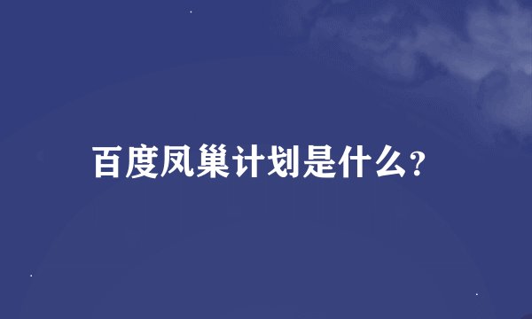 百度凤巢计划是什么？