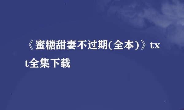 《蜜糖甜妻不过期(全本)》txt全集下载