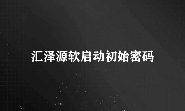 汇泽源软启动初始密码