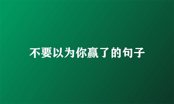 不要以为你赢了的句子