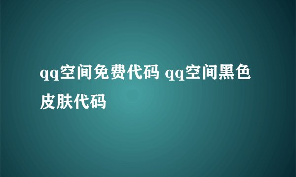 qq空间免费代码 qq空间黑色皮肤代码