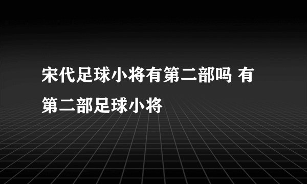 宋代足球小将有第二部吗 有第二部足球小将