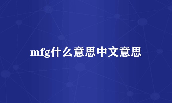 mfg什么意思中文意思