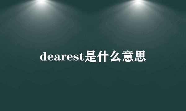 dearest是什么意思