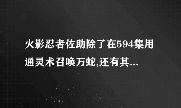 火影忍者佐助除了在594集用通灵术召唤万蛇,还有其它集吗?第一次召唤...