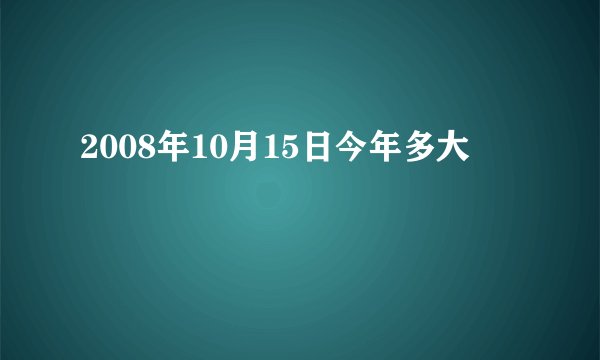 2008年10月15日今年多大