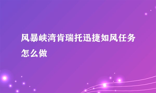 风暴峡湾肯瑞托迅捷如风任务怎么做