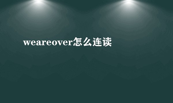 weareover怎么连读