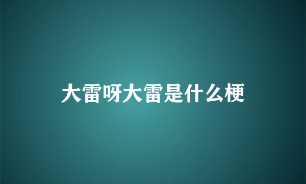 大雷呀大雷是什么梗