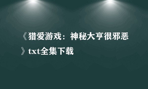 《猎爱游戏：神秘大亨很邪恶》txt全集下载