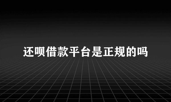 还呗借款平台是正规的吗