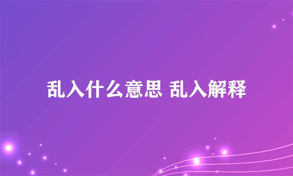 乱入什么意思 乱入解释
