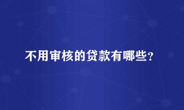 不用审核的贷款有哪些？