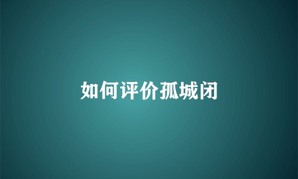 如何评价孤城闭