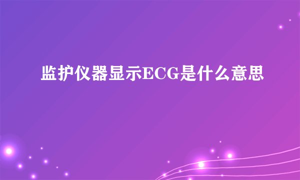 监护仪器显示ECG是什么意思