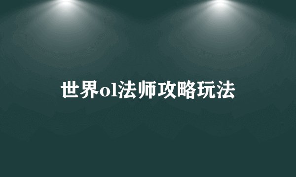 世界ol法师攻略玩法
