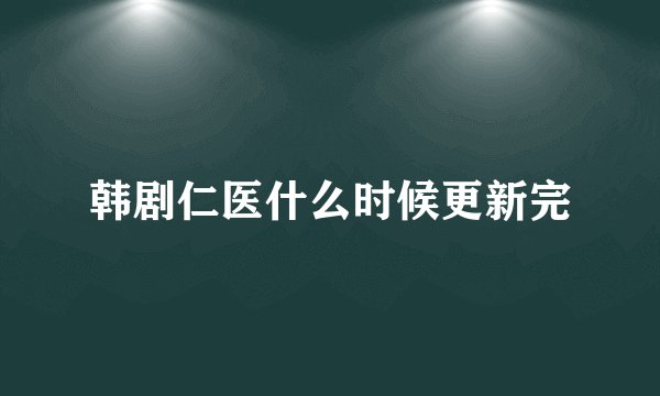 韩剧仁医什么时候更新完