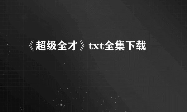 《超级全才》txt全集下载