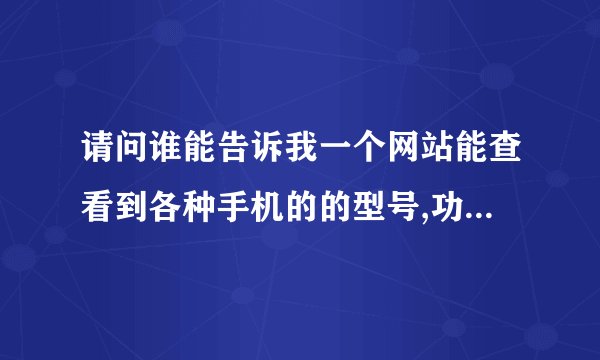 请问谁能告诉我一个网站能查看到各种手机的的型号,功能,图片,价格??
