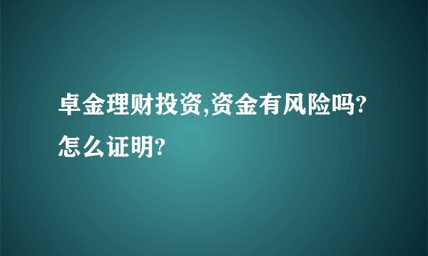 卓金理财投资,资金有风险吗?怎么证明?