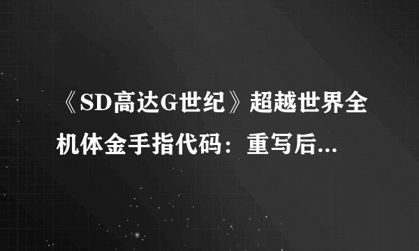 《SD高达G世纪》超越世界全机体金手指代码：重写后的标题：SD高达G世纪超越全球最强机体代码