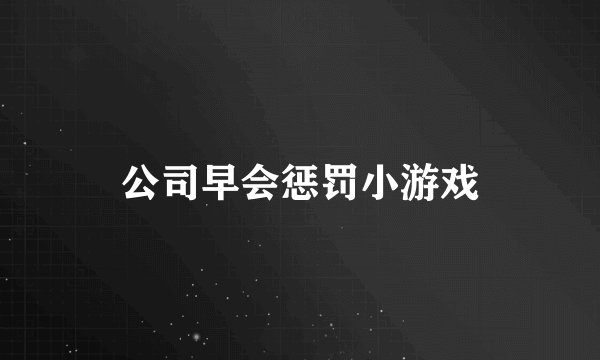 公司早会惩罚小游戏