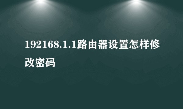 192168.1.1路由器设置怎样修改密码