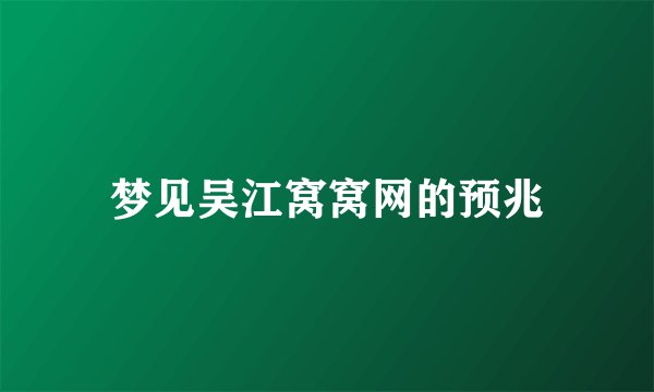 梦见吴江窝窝网的预兆