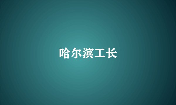 哈尔滨工长