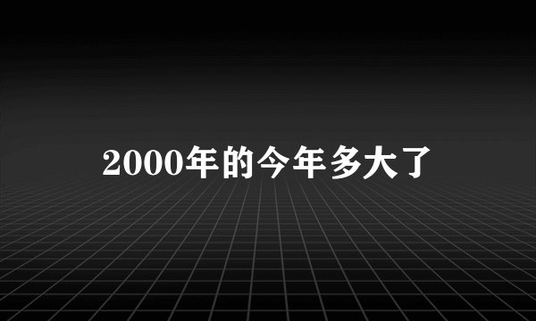 2000年的今年多大了