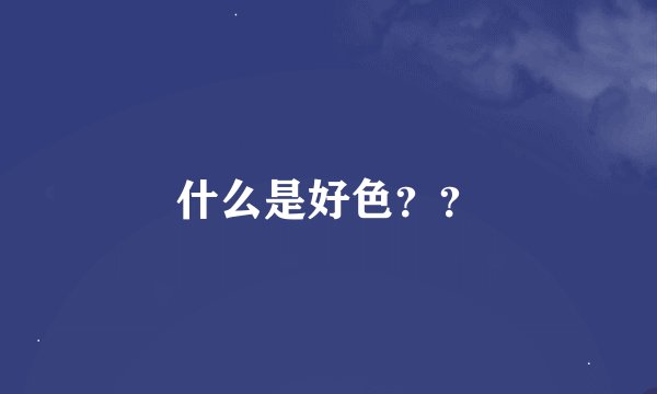 什么是好色？？