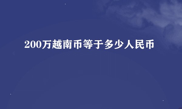 200万越南币等于多少人民币