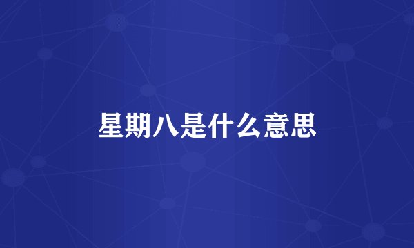 星期八是什么意思