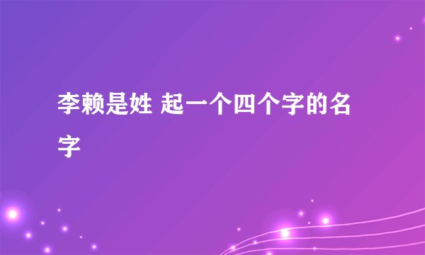 李赖是姓 起一个四个字的名字