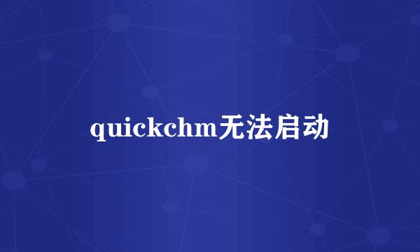 quickchm无法启动