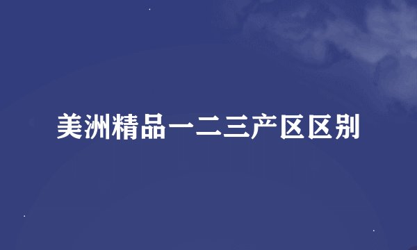 美洲精品一二三产区区别