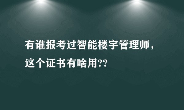 有谁报考过智能楼宇管理师，这个证书有啥用??