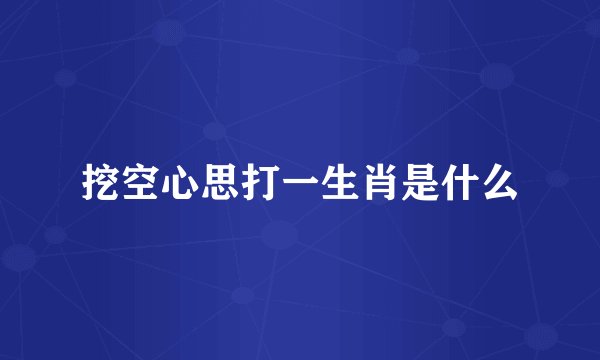 挖空心思打一生肖是什么