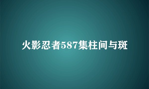 火影忍者587集柱间与斑