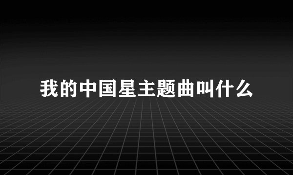 我的中国星主题曲叫什么