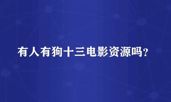 有人有狗十三电影资源吗？
