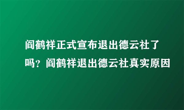 阎鹤祥正式宣布退出德云社了吗？阎鹤祥退出德云社真实原因