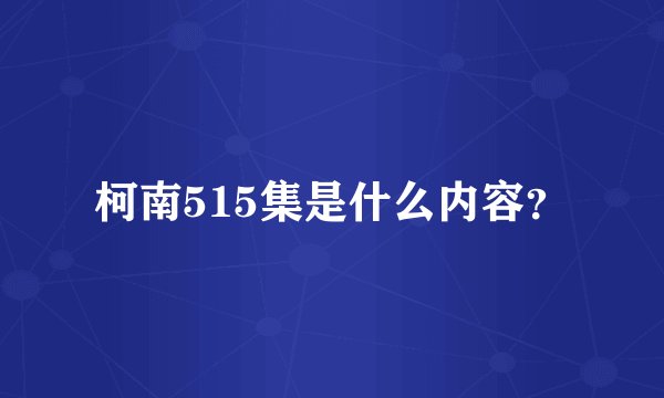 柯南515集是什么内容？