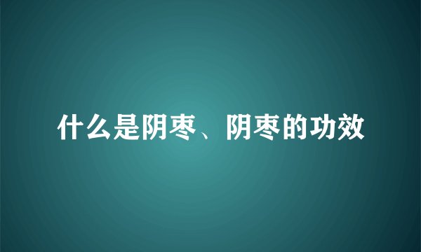 什么是阴枣、阴枣的功效