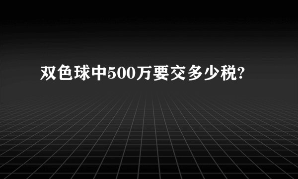 双色球中500万要交多少税?
