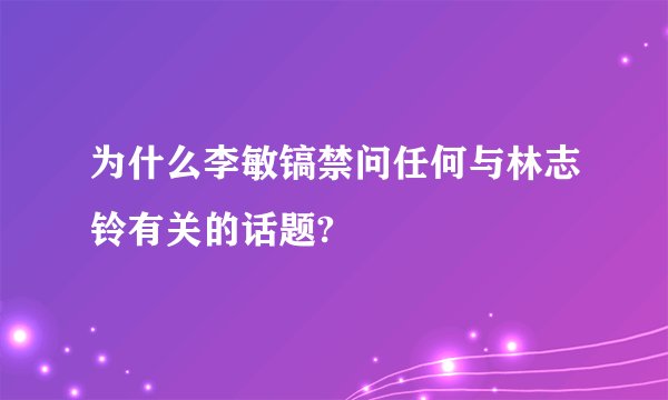 为什么李敏镐禁问任何与林志铃有关的话题?