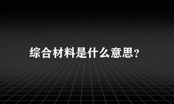 综合材料是什么意思？