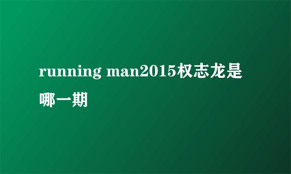 running man2015权志龙是哪一期